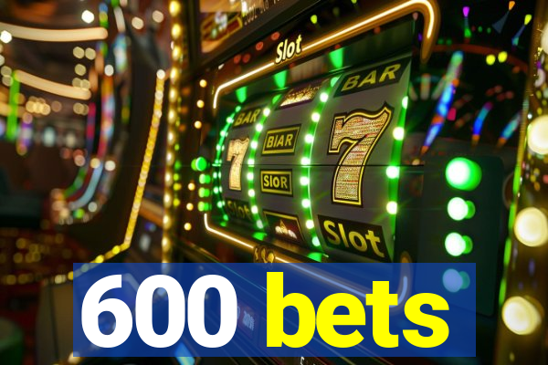 600 bets